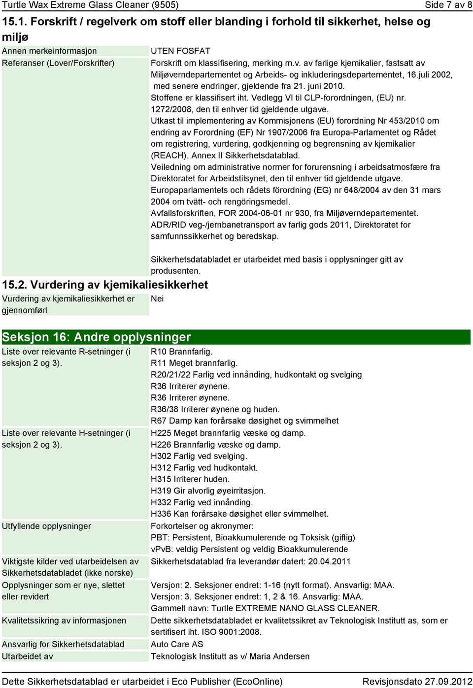 juli 2002, med senere endringer, gjeldende fra 21. juni 2010. Stoffene er klassifisert iht. Vedlegg VI til CLP-forordningen, (EU) nr. 1272/2008, den til enhver tid gjeldende utgave.