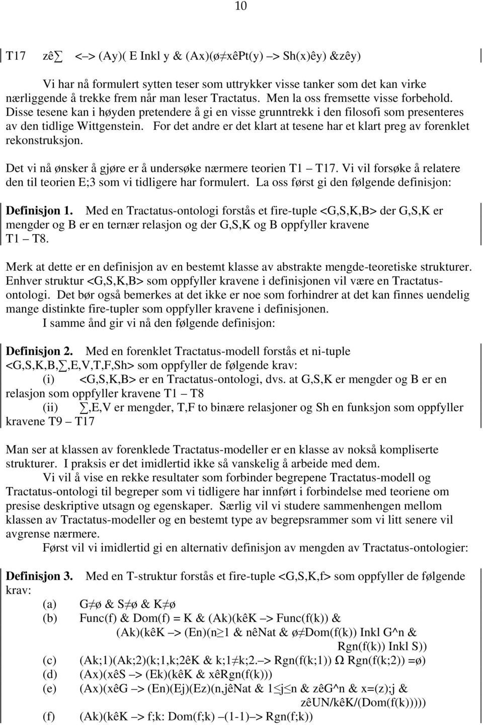 For det andre er det klart at tesene har et klart preg av forenklet rekonstruksjon. Det vi nå ønsker å gjøre er å undersøke nærmere teorien T1 T17.