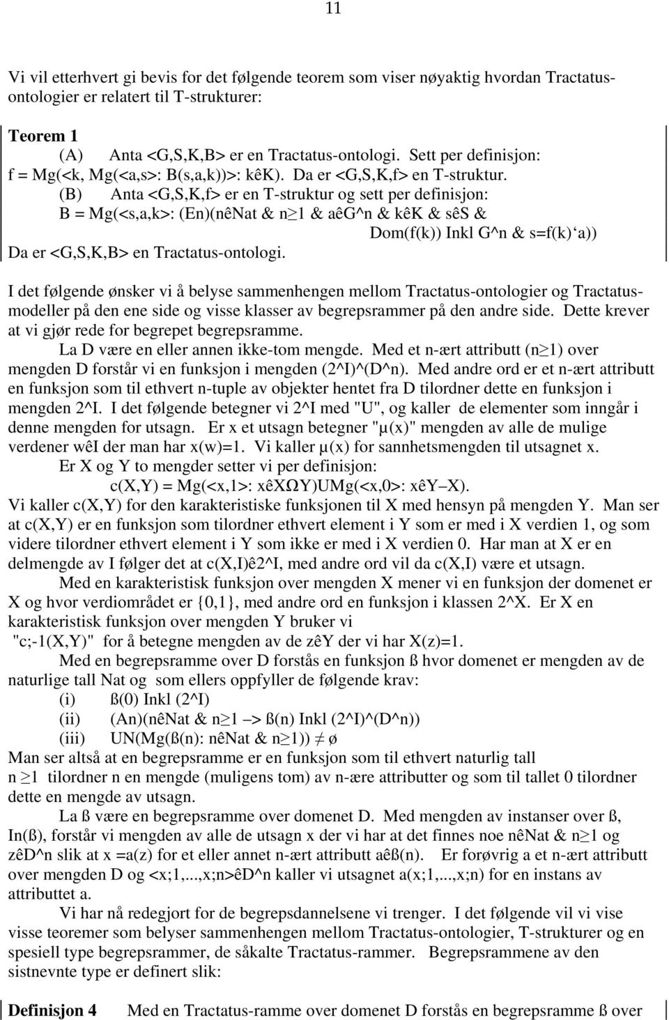 (B) Anta <G,S,K,f> er en T-struktur og sett per definisjon: B = Mg(<s,a,k>: (En)(nêNat & n 1 & aêg^n & kêk & sês & Dom(f(k)) Inkl G^n & s=f(k) a)) Da er <G,S,K,B> en Tractatus-ontologi.