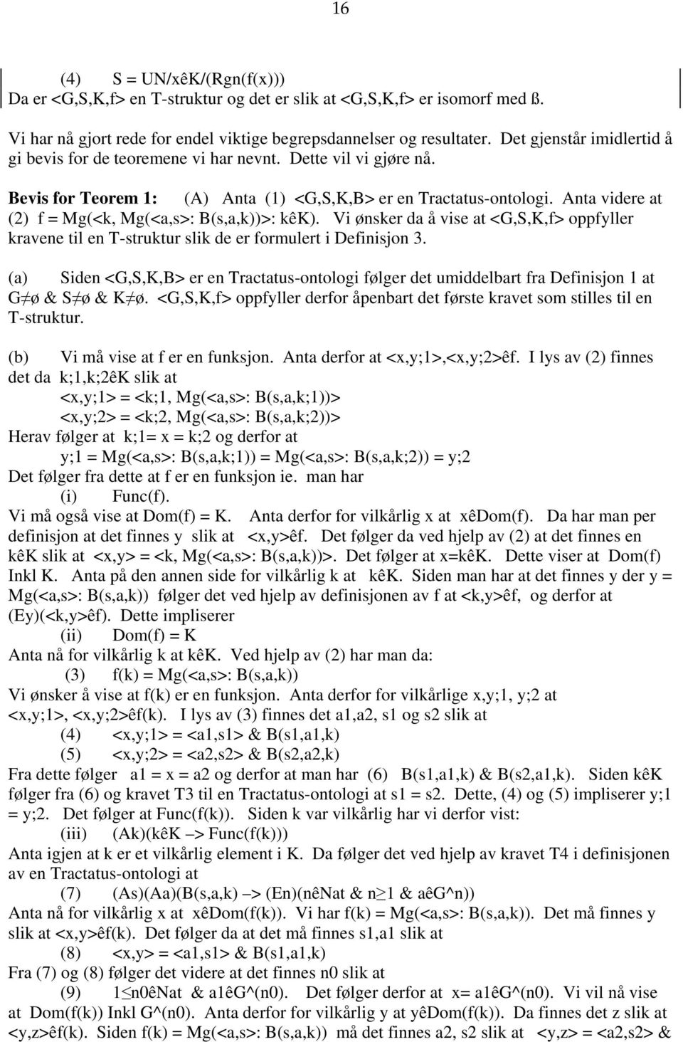 Anta videre at (2) f = Mg(<k, Mg(<a,s>: B(s,a,k))>: kêk). Vi ønsker da å vise at <G,S,K,f> oppfyller kravene til en T-struktur slik de er formulert i Definisjon 3.