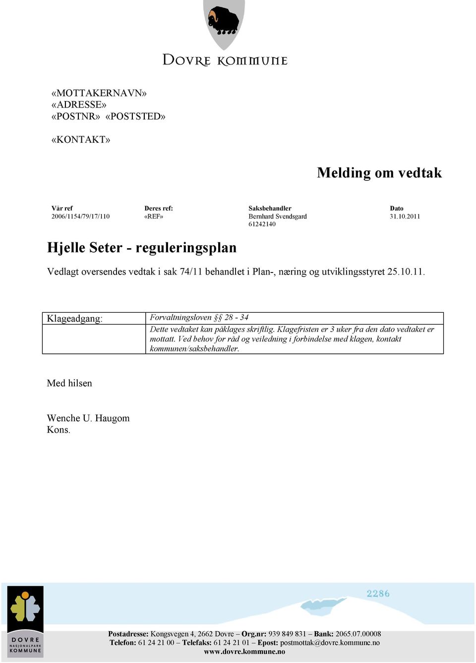 Klagefristen er 3 uker fra den dato vedtaket er mottatt. Ved behov for råd og veiledning i forbindelse med klagen, kontakt kommunen/saksbehandler. Med hilsen Wenche U. Haugom Kons.