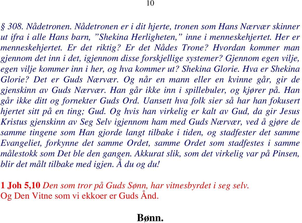 Hva er Shekina Glorie? Det er Guds Nærvær. Og når en mann eller en kvinne går, gir de gjenskinn av Guds Nærvær. Han går ikke inn i spillebuler, og kjører på. Han går ikke ditt og fornekter Guds Ord.