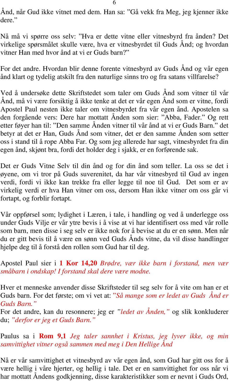 Hvordan blir denne forente vitnesbyrd av Guds Ånd og vår egen ånd klart og tydelig atskilt fra den naturlige sinns tro og fra satans villfarelse?