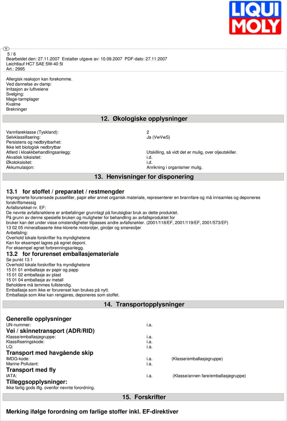 det er mulig, over oljeutskiller. Akvatisk toksisitet: Økotoksisitet: Akkumulasjon: Anrikning i organismer mulig. 13. Henvisninger for disponering 13.