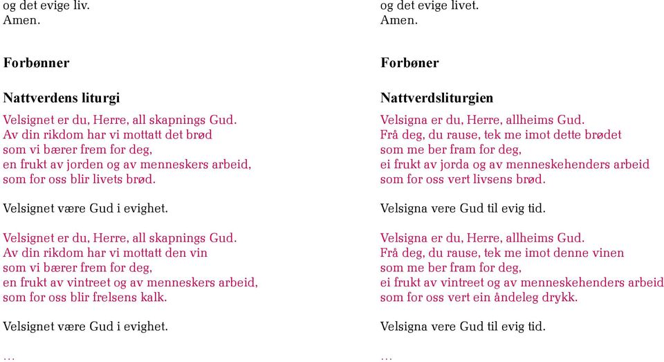 Velsignet er du, Herre, all skapnings Gud. Av din rikdom har vi mottatt den vin som vi bærer frem for deg, en frukt av vintreet og av menneskers arbeid, som for oss blir frelsens kalk.