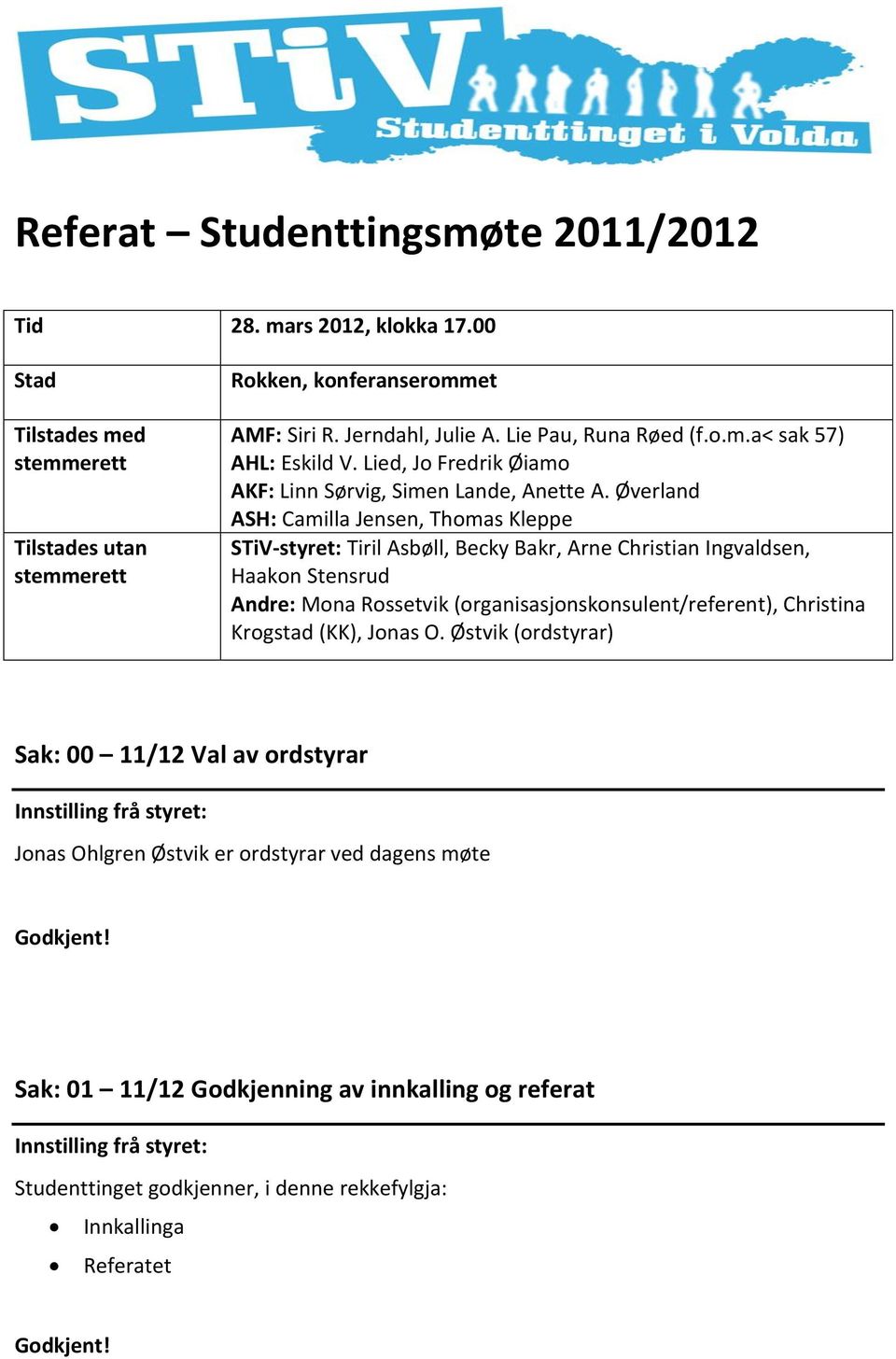 Øverland ASH: Camilla Jensen, Thomas Kleppe STiV-styret: Tiril Asbøll, Becky Bakr, Arne Christian Ingvaldsen, Haakon Stensrud Andre: Mona Rossetvik (organisasjonskonsulent/referent), Christina