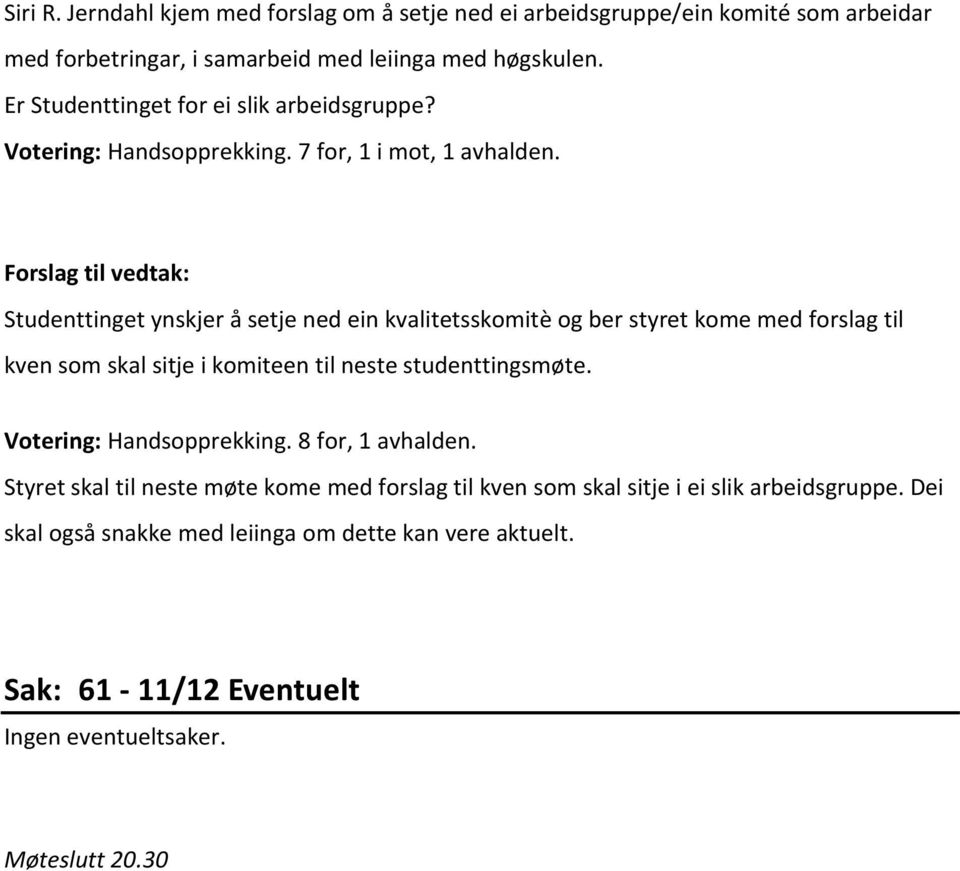 Studenttinget ynskjer å setje ned ein kvalitetsskomitè og ber styret kome med forslag til kven som skal sitje i komiteen til neste studenttingsmøte.