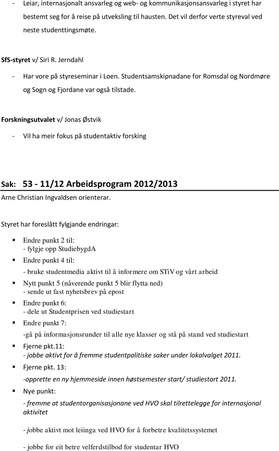 Forskningsutvalet v/ Jonas Østvik - Vil ha meir fokus på studentaktiv forsking Sak: 53-11/12 Arbeidsprogram 2012/2013 Arne Christian Ingvaldsen orienterar.