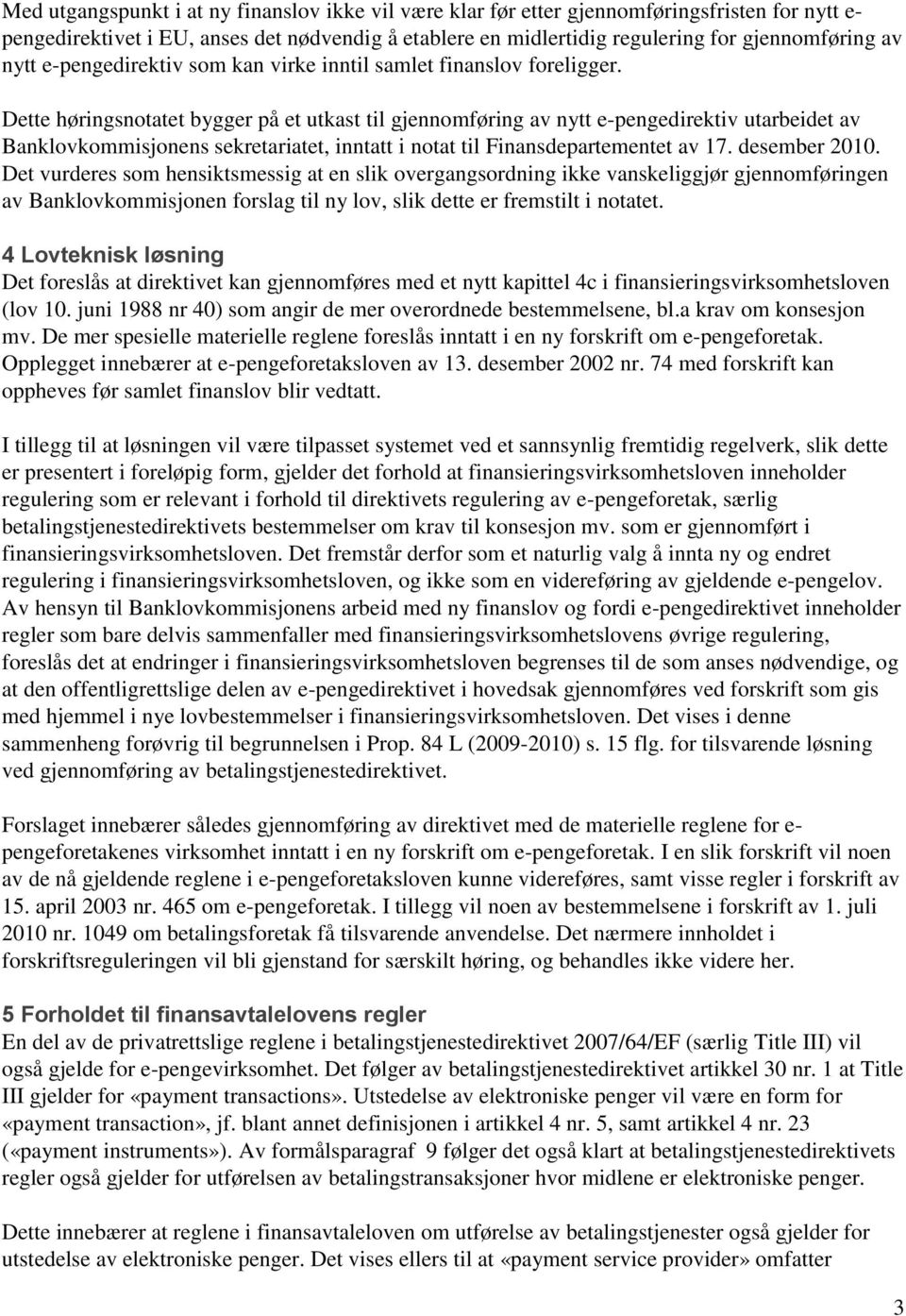 Dette høringsnotatet bygger på et utkast til gjennomføring av nytt e-pengedirektiv utarbeidet av Banklovkommisjonens sekretariatet, inntatt i notat til Finansdepartementet av 17. desember 2010.