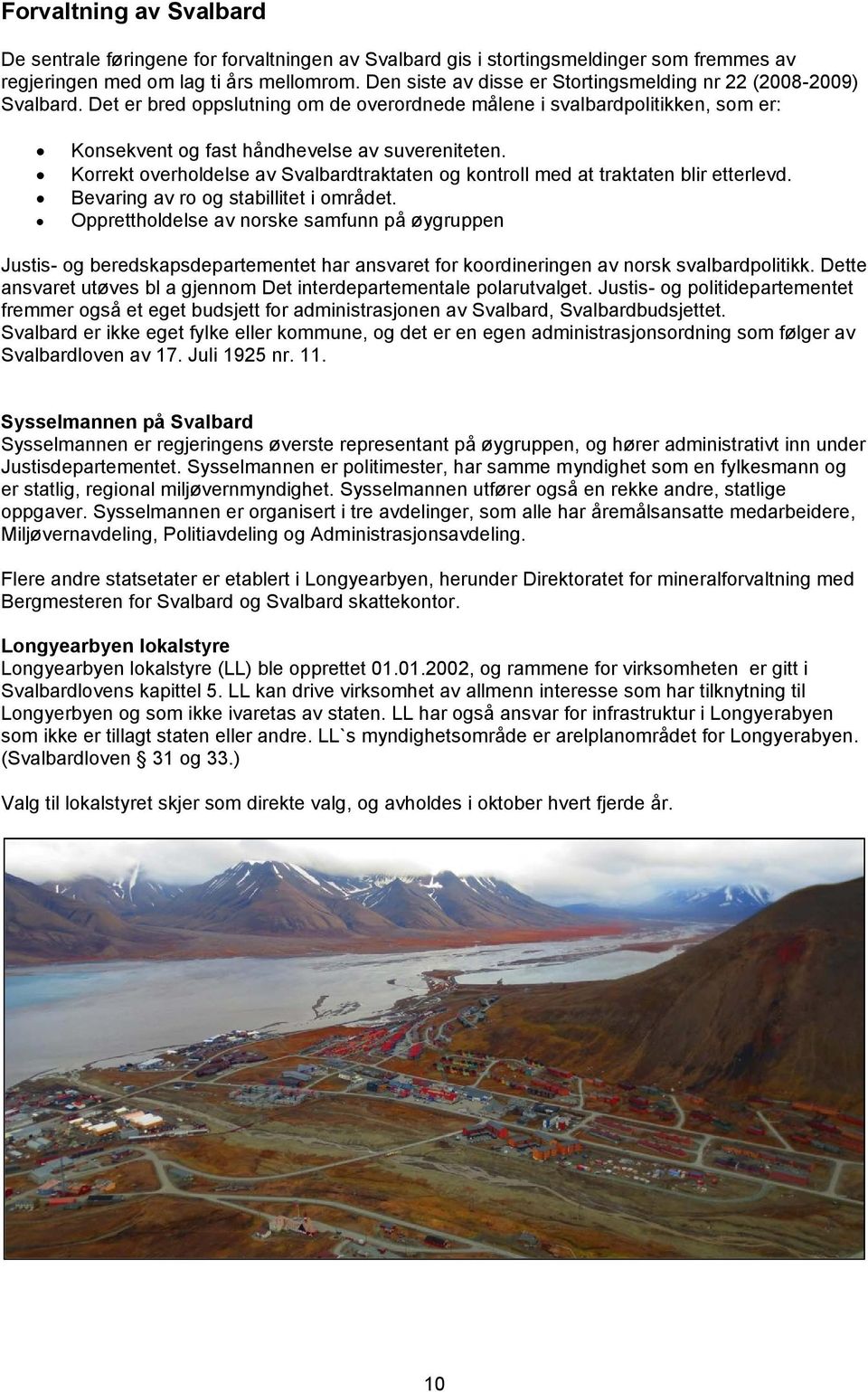Korrekt overholdelse av Svalbardtraktaten og kontroll med at traktaten blir etterlevd. Bevaring av ro og stabillitet i området.