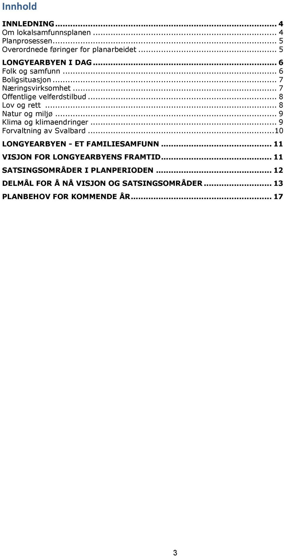 .. 9 Klima og klimaendringer... 9 Forvaltning av Svalbard...10 LONGYEARBYEN - ET FAMILIESAMFUNN.