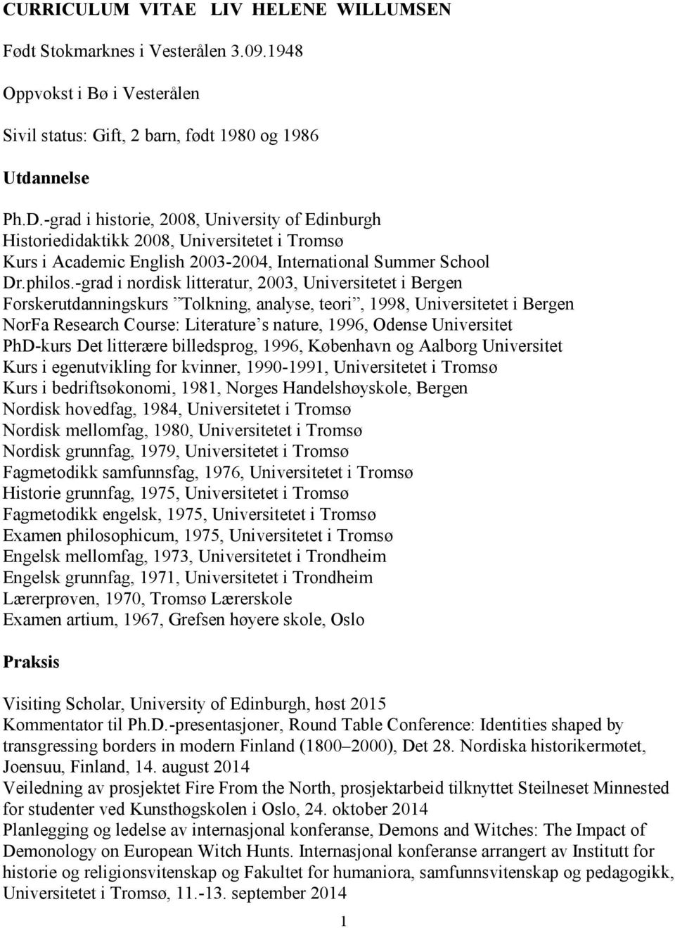 -grad i nordisk litteratur, 2003, Universitetet i Bergen Forskerutdanningskurs Tolkning, analyse, teori, 1998, Universitetet i Bergen NorFa Research Course: Literature s nature, 1996, Odense