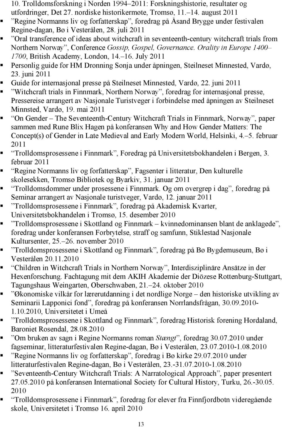 juli 2011 Oral transference of ideas about witchcraft in seventeenth-century witchcraft trials from Northern Norway, Conference Gossip, Gospel, Governance.