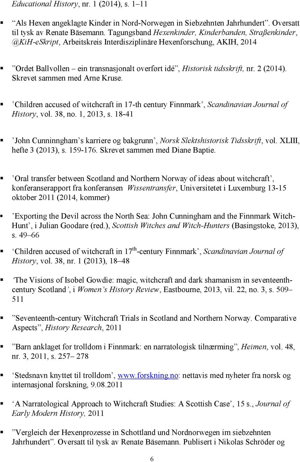 nr. 2 (2014). Skrevet sammen med Arne Kruse. Children accused of witchcraft in 17-th century Finnmark, Scandinavian Journal of History, vol. 38, no. 1, 2013, s.