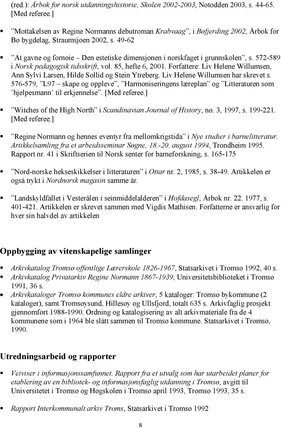 572-589 i Norsk pedagogisk tidsskrift, vol. 85, hefte 6, 2001. Forfattere: Liv Helene Willumsen, Ann Sylvi Larsen, Hilde Sollid og Stein Ytreberg. Liv Helene Willumsen har skrevet s.