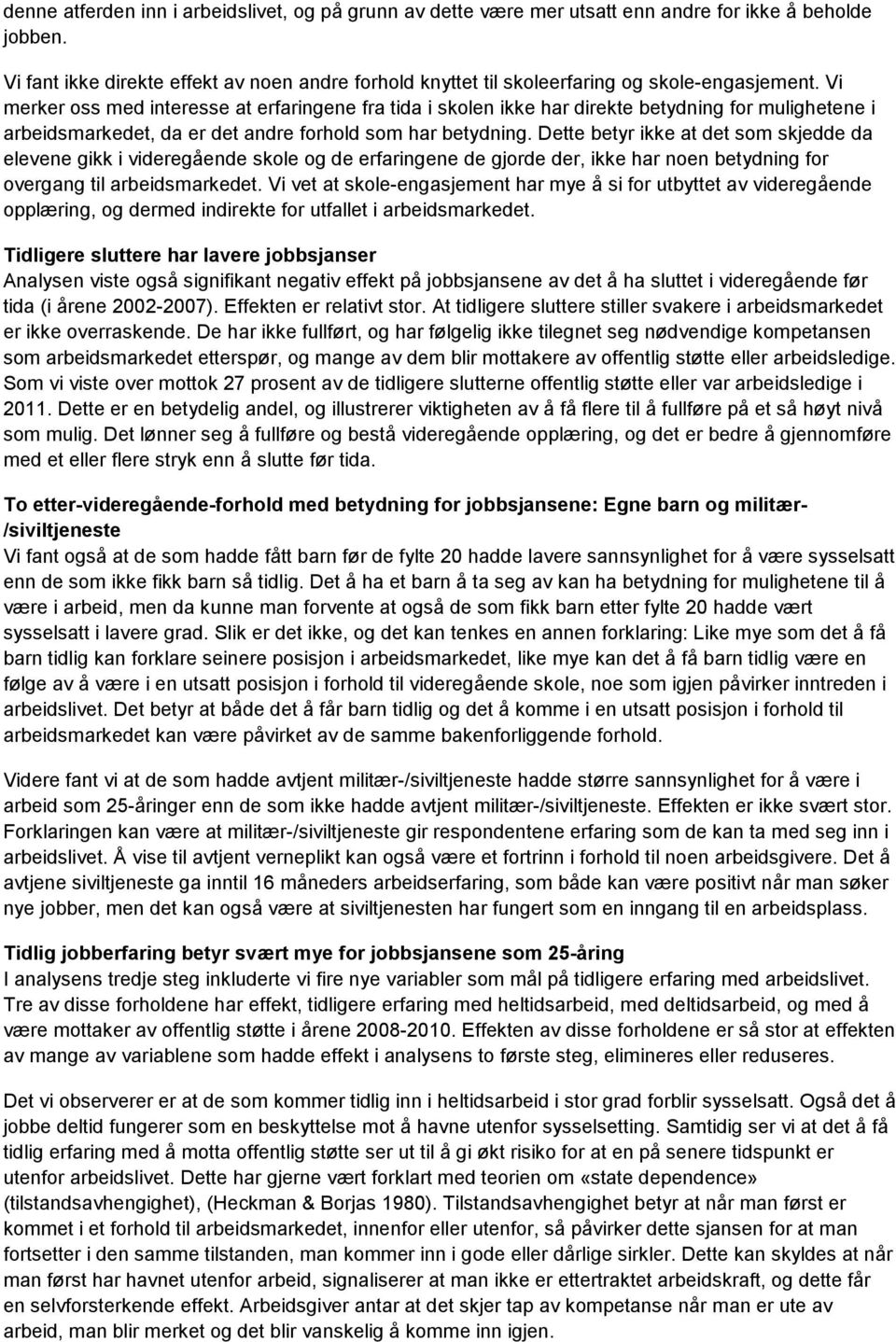 Vi merker oss med interesse at erfaringene fra tida i skolen ikke har direkte betydning for mulighetene i arbeidsmarkedet, da er det andre forhold som har betydning.