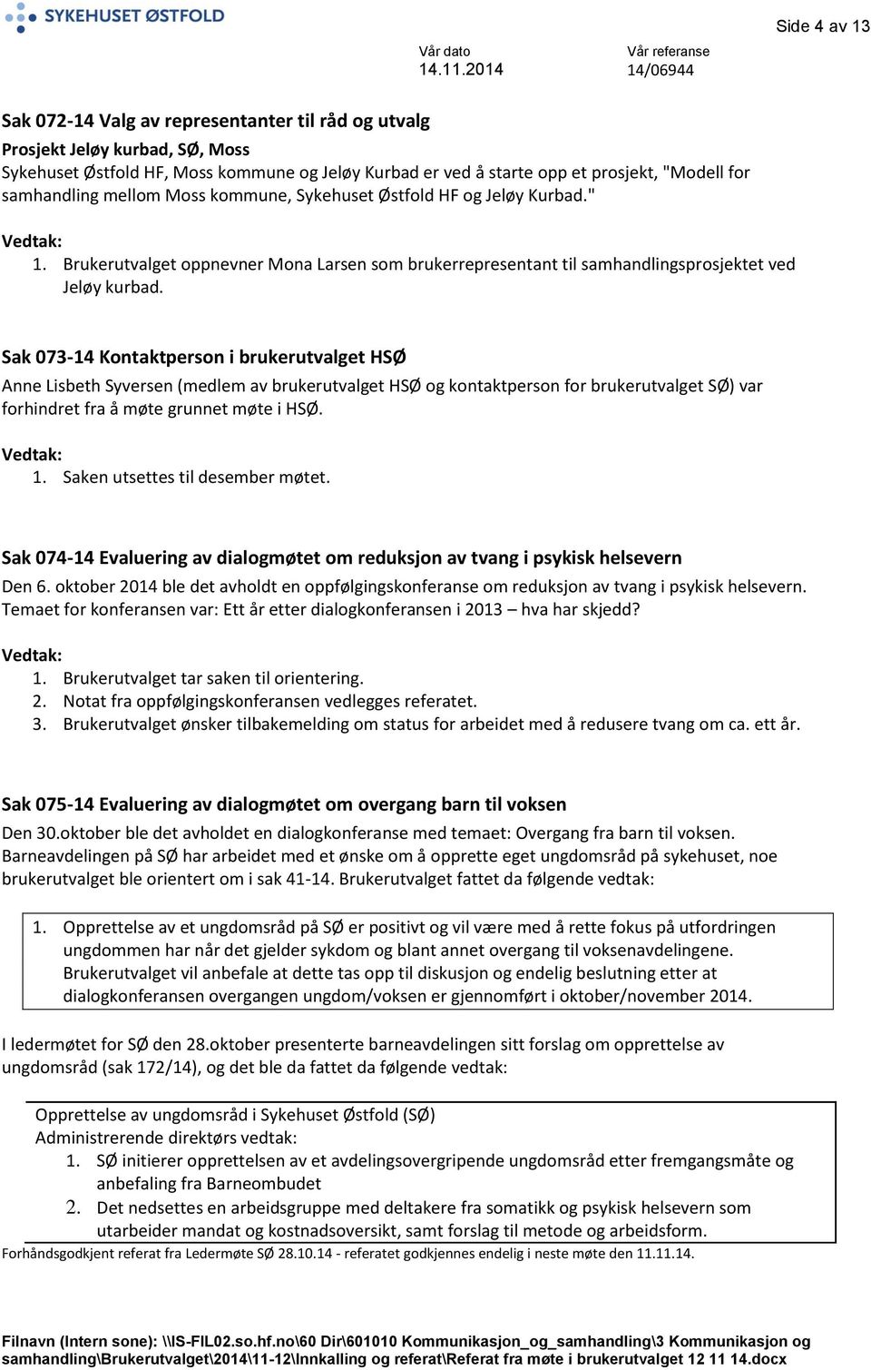 Sak 073-14 Kontaktperson i brukerutvalget HSØ Anne Lisbeth Syversen (medlem av brukerutvalget HSØ og kontaktperson for brukerutvalget SØ) var forhindret fra å møte grunnet møte i HSØ. 1.