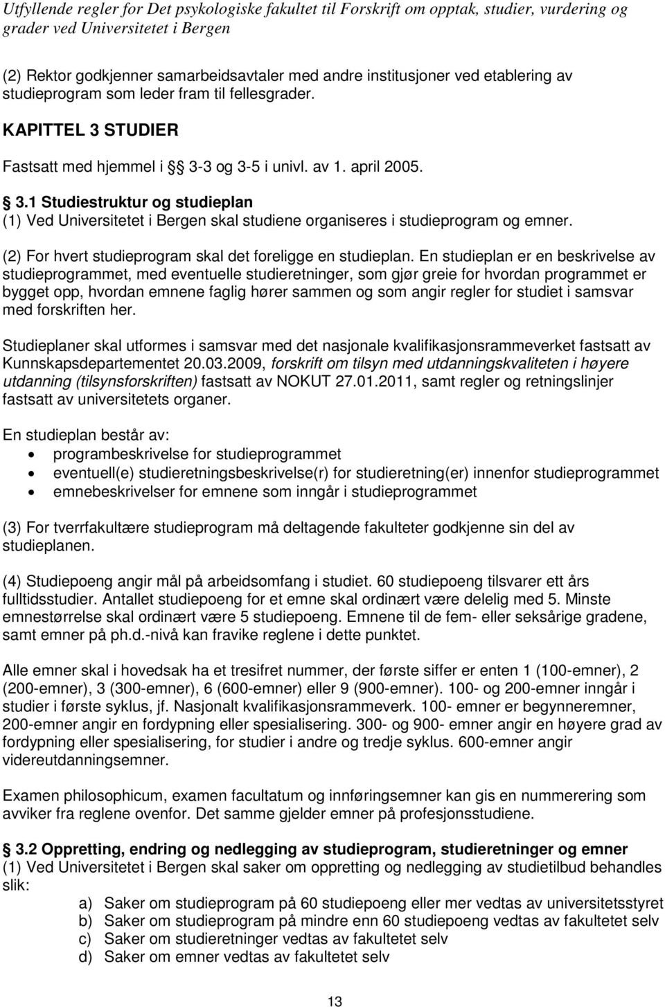 En studieplan er en beskrivelse av studieprogrammet, med eventuelle studieretninger, som gjør greie for hvordan programmet er bygget opp, hvordan emnene faglig hører sammen og som angir regler for