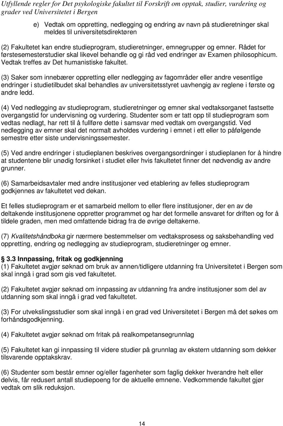 (3) Saker som innebærer oppretting eller nedlegging av fagområder eller andre vesentlige endringer i studietilbudet skal behandles av universitetsstyret uavhengig av reglene i første og andre ledd.