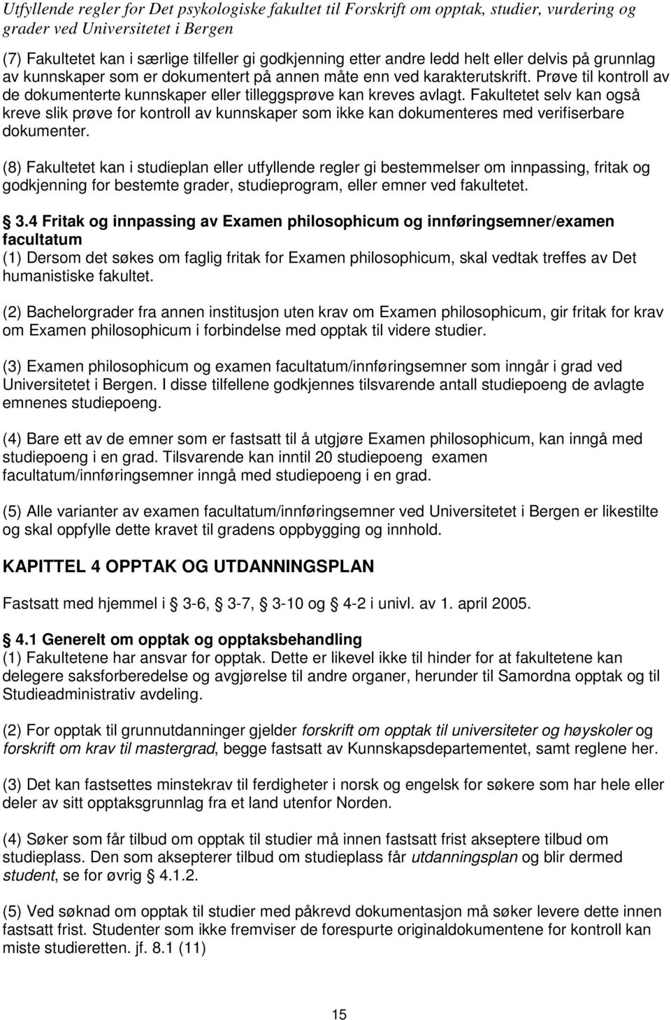 Fakultetet selv kan også kreve slik prøve for kontroll av kunnskaper som ikke kan dokumenteres med verifiserbare dokumenter.