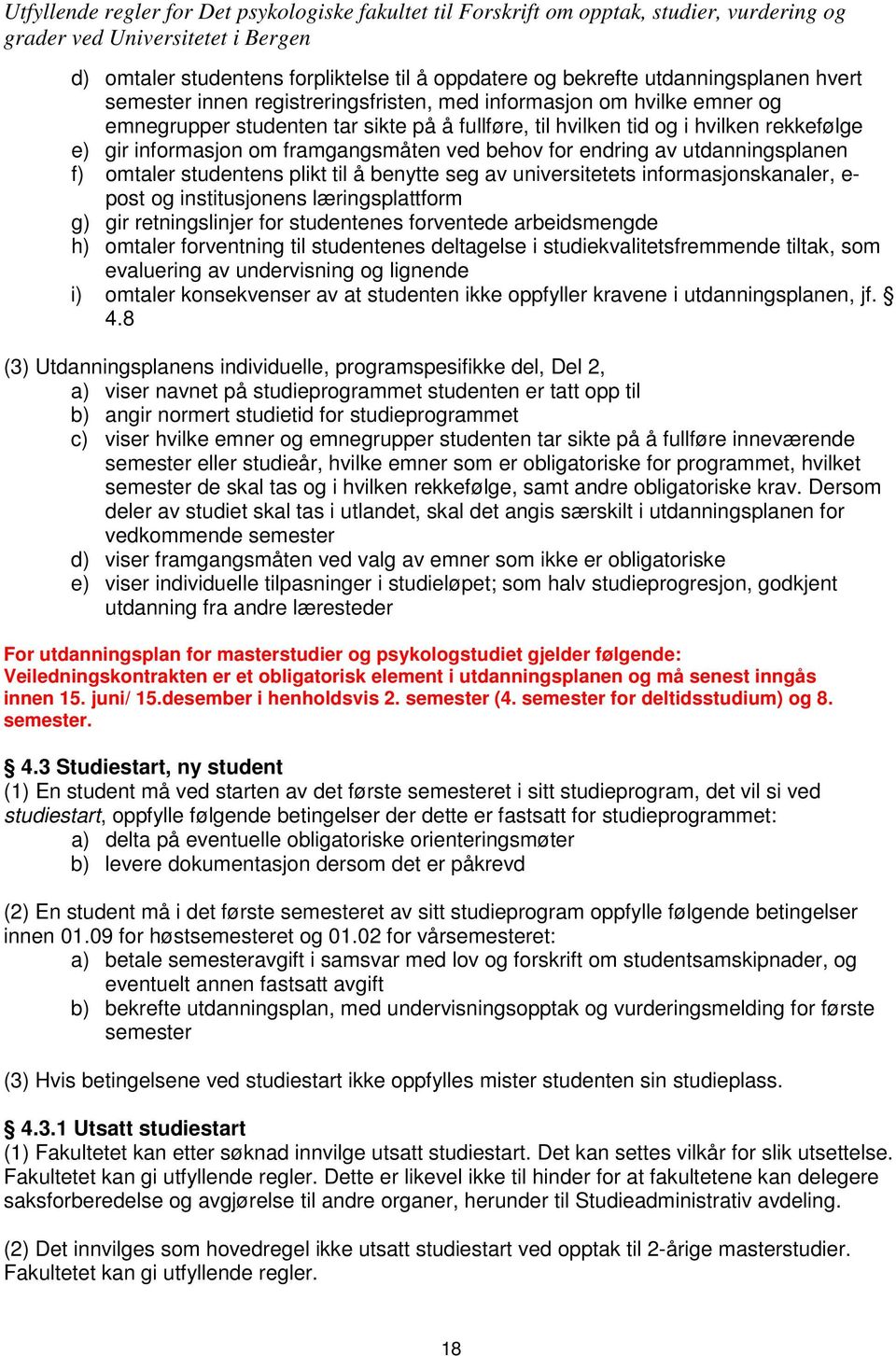 informasjonskanaler, e- post og institusjonens læringsplattform g) gir retningslinjer for studentenes forventede arbeidsmengde h) omtaler forventning til studentenes deltagelse i