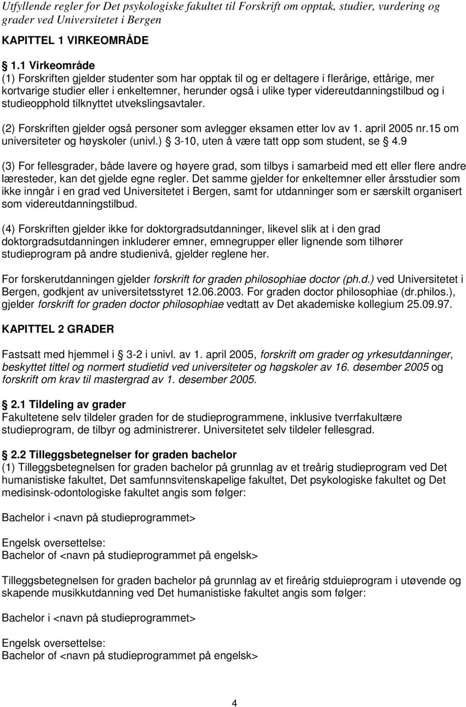 videreutdanningstilbud og i studieopphold tilknyttet utvekslingsavtaler. (2) Forskriften gjelder også personer som avlegger eksamen etter lov av 1. april 2005 nr.