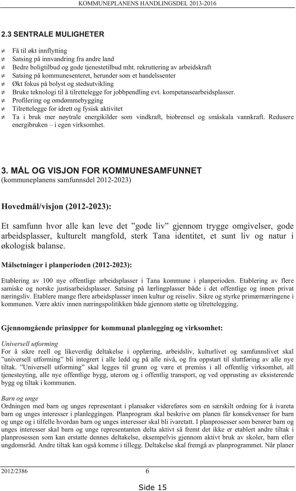 kompetansearbeidsplasser. Profilering og omdømmebygging Tilrettelegge for idrett og fysisk aktivitet Ta i bruk mer nøytrale energikilder som vindkraft, biobrensel og småskala vannkraft.