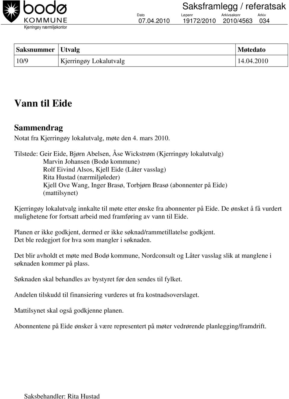 Tilstede: Geir Eide, Bjørn Abelsen, Åse Wickstrøm (Kjerringøy lokalutvalg) Marvin Johansen (Bodø kommune) Rolf Eivind Alsos, Kjell Eide (Låter vasslag) Rita Hustad (nærmiljøleder) Kjell Ove Wang,