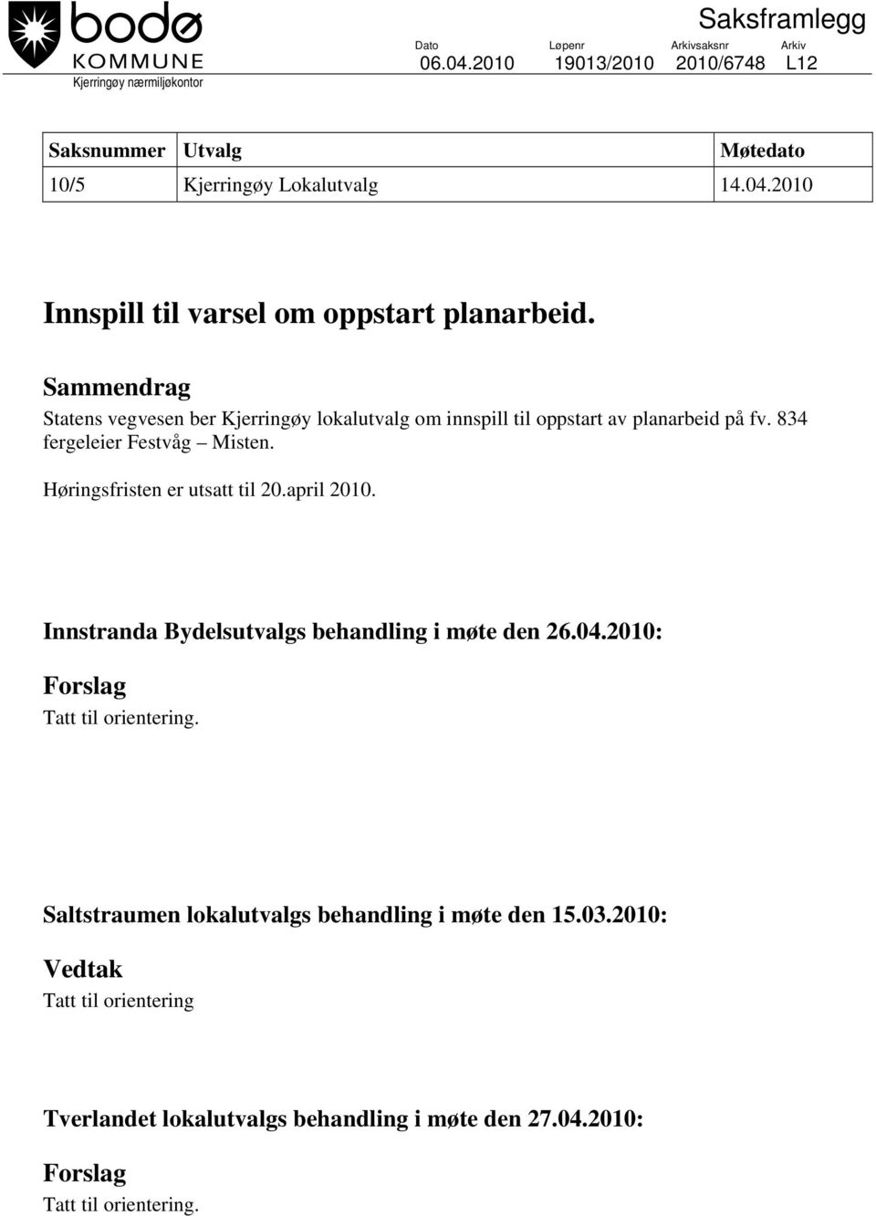 834 fergeleier Festvåg Misten. Høringsfristen er utsatt til 20.april 2010. Innstranda Bydelsutvalgs behandling i møte den 26.04.2010: Forslag Tatt til orientering.