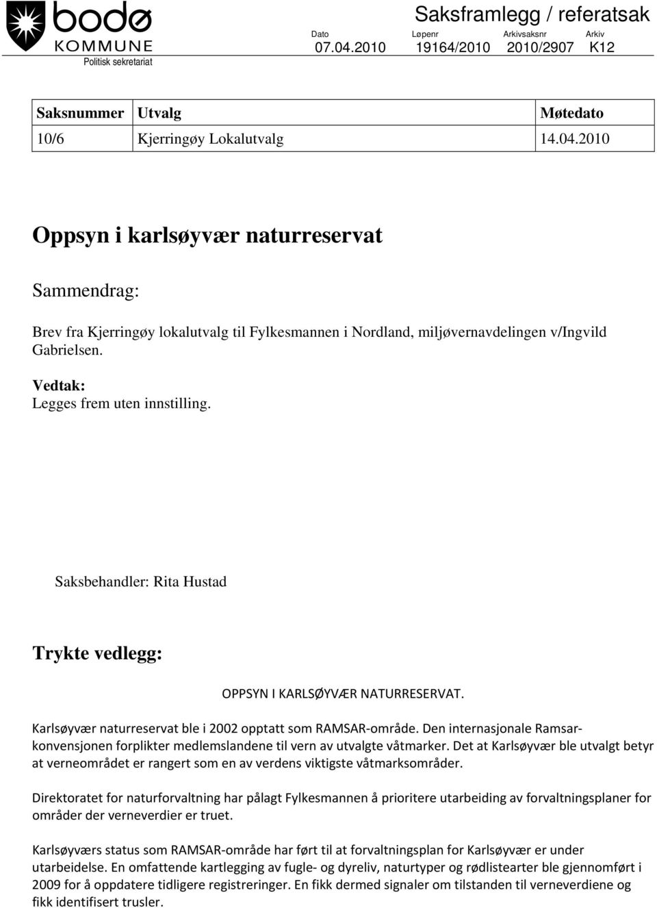 2010 Oppsyn i karlsøyvær naturreservat Sammendrag: Brev fra Kjerringøy lokalutvalg til Fylkesmannen i Nordland, miljøvernavdelingen v/ingvild Gabrielsen. Vedtak: Legges frem uten innstilling.