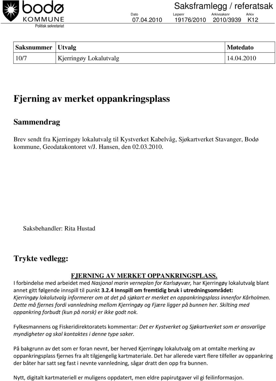 2010 Fjerning av merket oppankringsplass Sammendrag Brev sendt fra Kjerringøy lokalutvalg til Kystverket Kabelvåg, Sjøkartverket Stavanger, Bodø kommune, Geodatakontoret v/j. Hansen, den 02.03.2010. Saksbehandler: Rita Hustad Trykte vedlegg: FJERNING AV MERKET OPPANKRINGSPLASS.