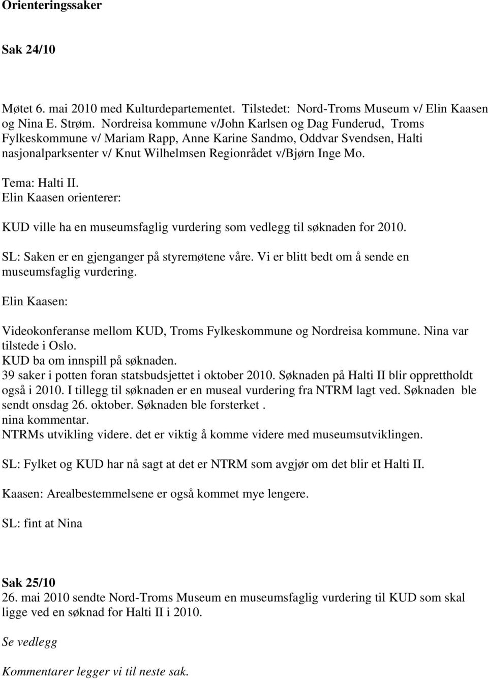 Tema: Halti II. Elin Kaasen orienterer: KUD ville ha en museumsfaglig vurdering som vedlegg til søknaden for 2010. SL: Saken er en gjenganger på styremøtene våre.