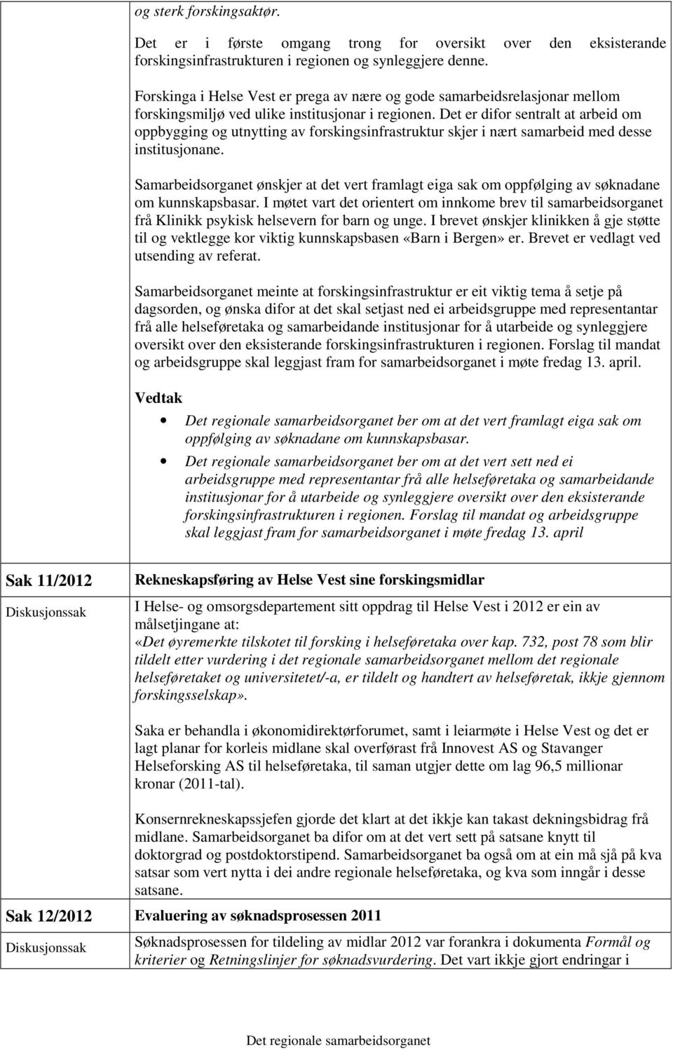 Det er difor sentralt at arbeid om oppbygging og utnytting av forskingsinfrastruktur skjer i nært samarbeid med desse institusjonane.