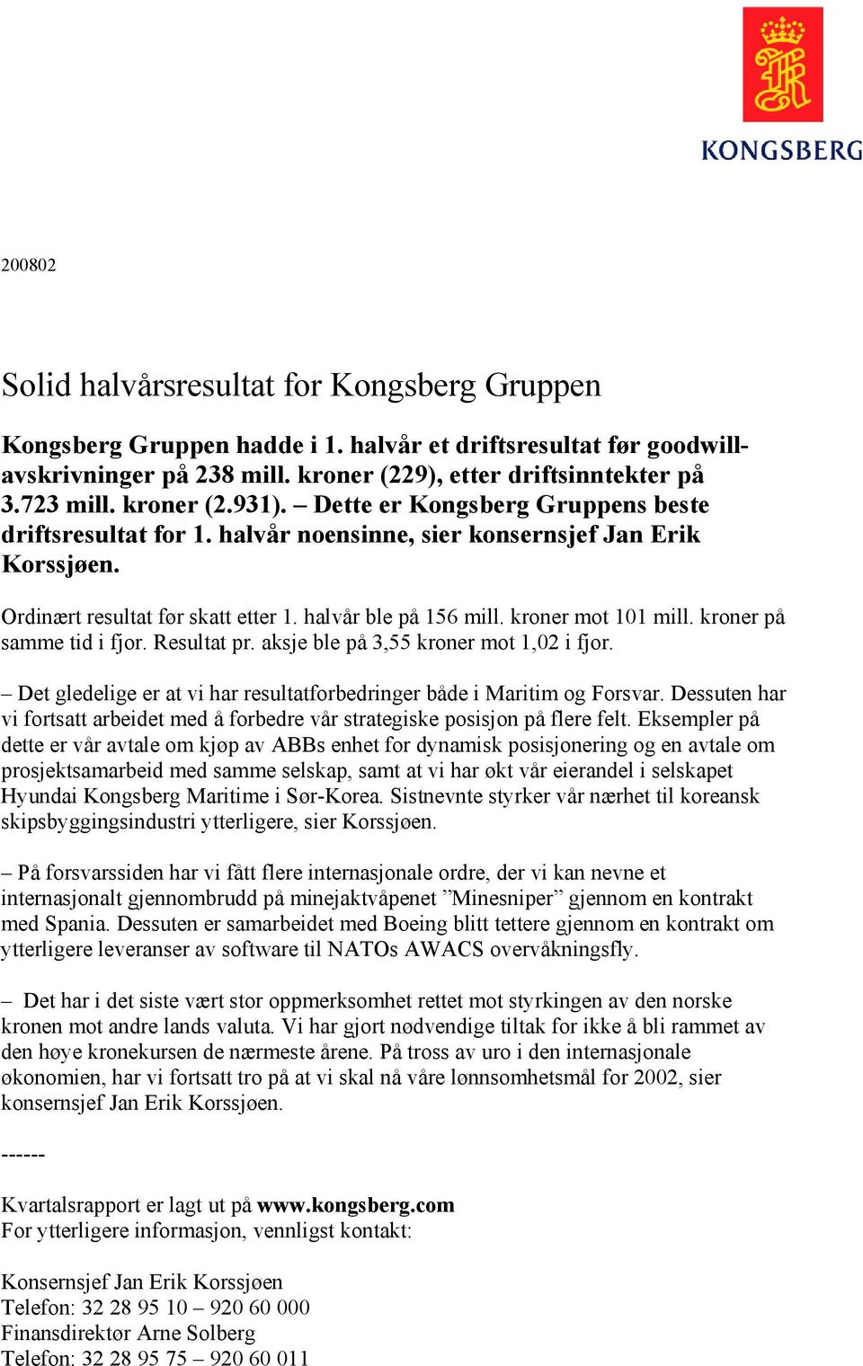 kroner mot 101 mill. kroner på samme tid i fjor. Resultat pr. aksje ble på 3,55 kroner mot 1,02 i fjor. Det gledelige er at vi har resultatforbedringer både i Maritim og Forsvar.