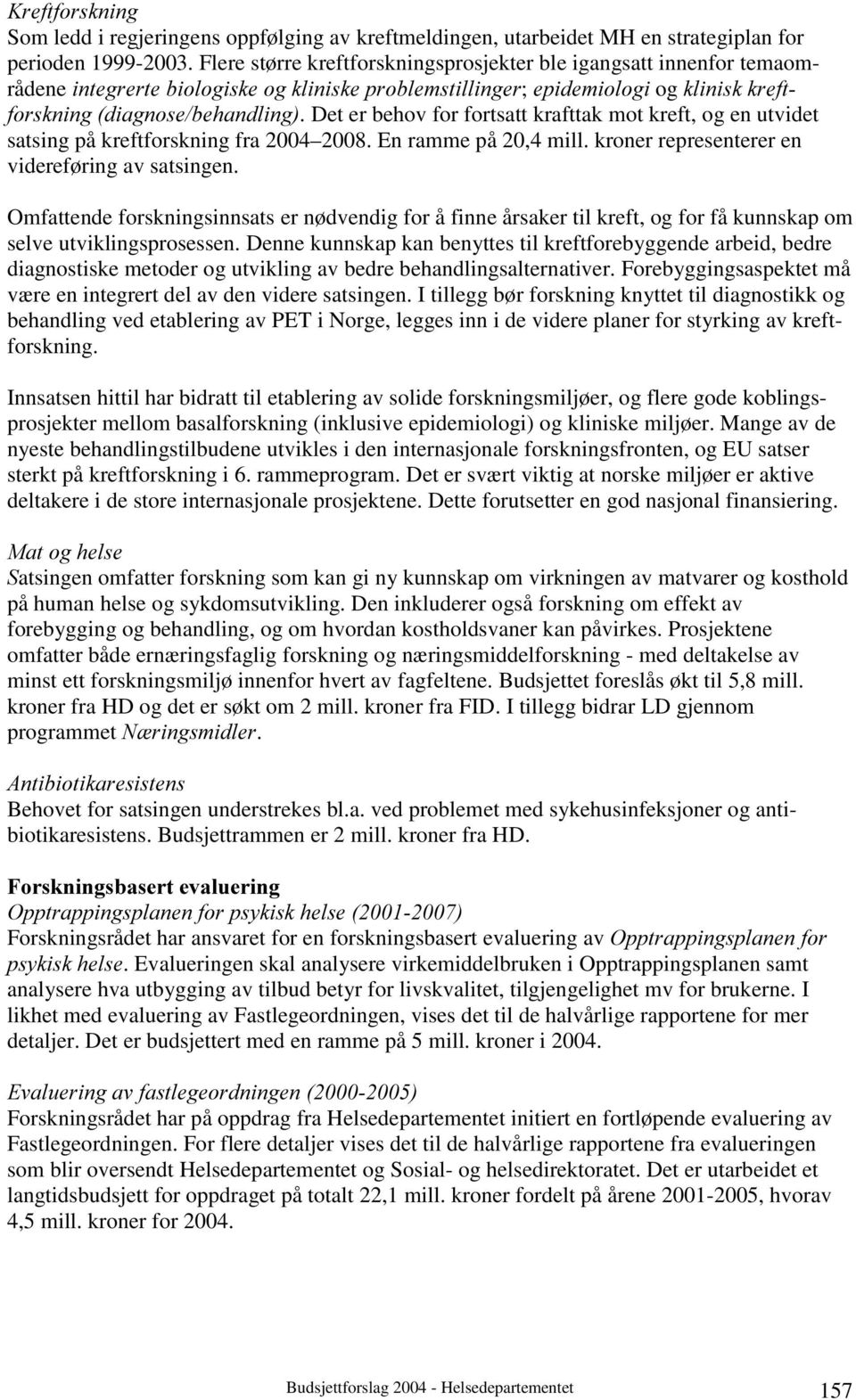 Det er behov for fortsatt krafttak mot kreft, og en utvidet satsing på kreftforskning fra 2004 2008. En ramme på 20,4 mill. kroner representerer en videreføring av satsingen.