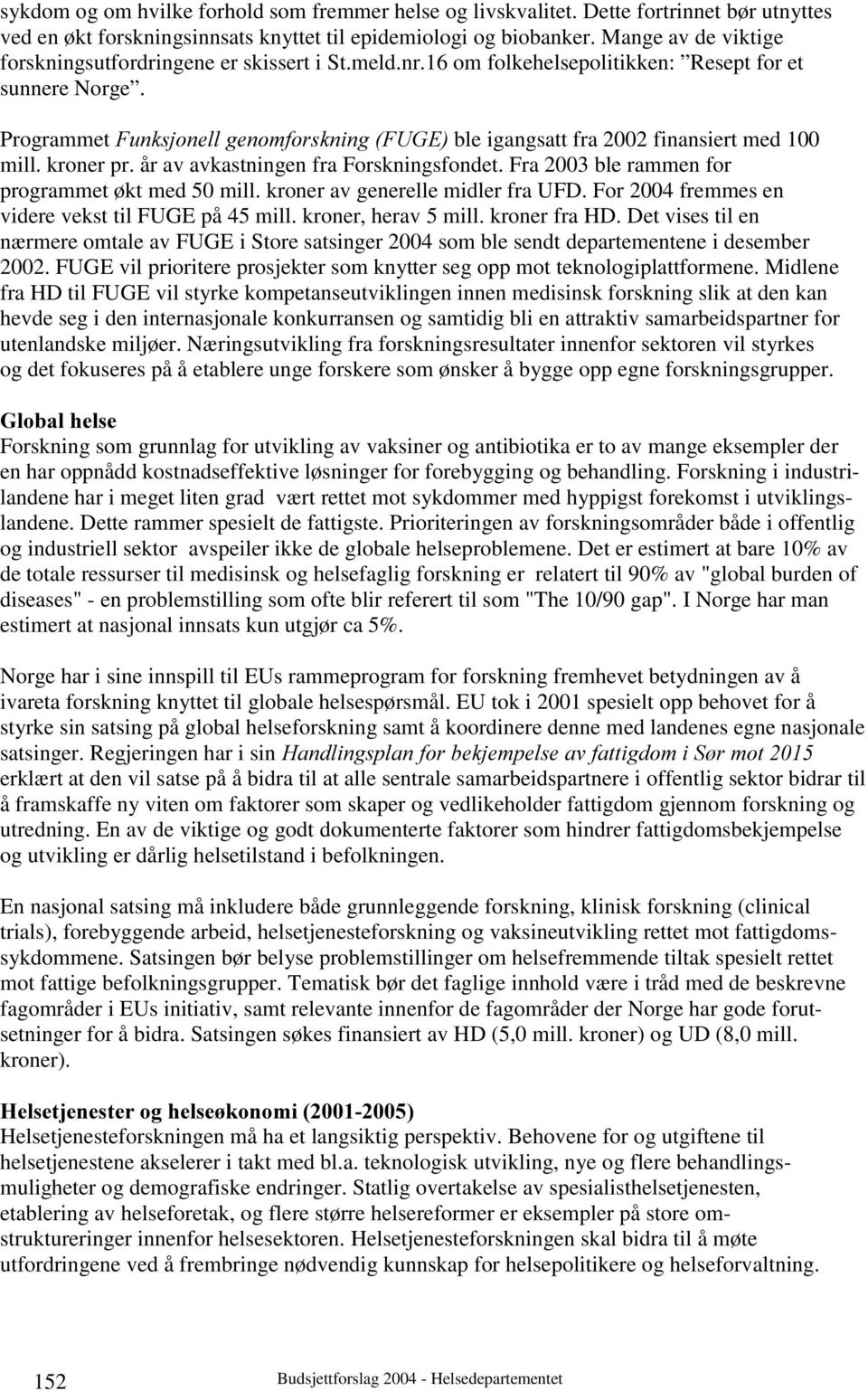 Programmet )XQNVMRQHOOJHQRPIRUVNQLQJ)8*( ble igangsatt fra 2002 finansiert med 100 mill. kroner pr. år av avkastningen fra Forskningsfondet. Fra 2003 ble rammen for programmet økt med 50 mill.