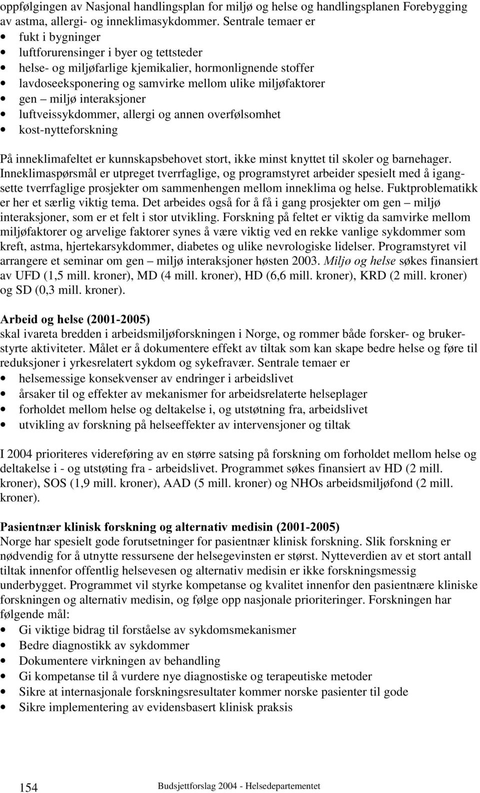 miljø interaksjoner luftveissykdommer, allergi og annen overfølsomhet kost-nytteforskning På inneklimafeltet er kunnskapsbehovet stort, ikke minst knyttet til skoler og barnehager.