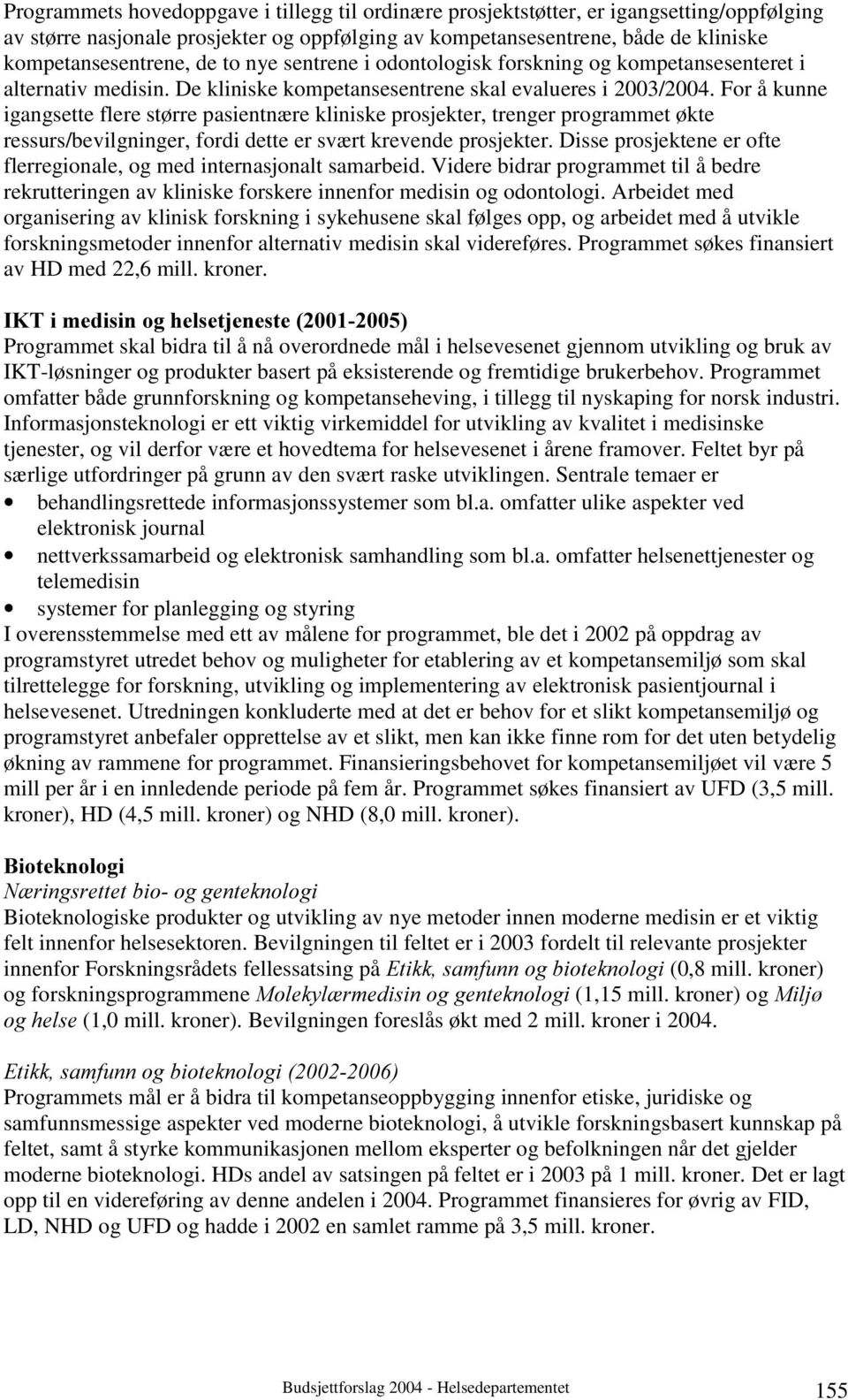 For å kunne igangsette flere større pasientnære kliniske prosjekter, trenger programmet økte ressurs/bevilgninger, fordi dette er svært krevende prosjekter.