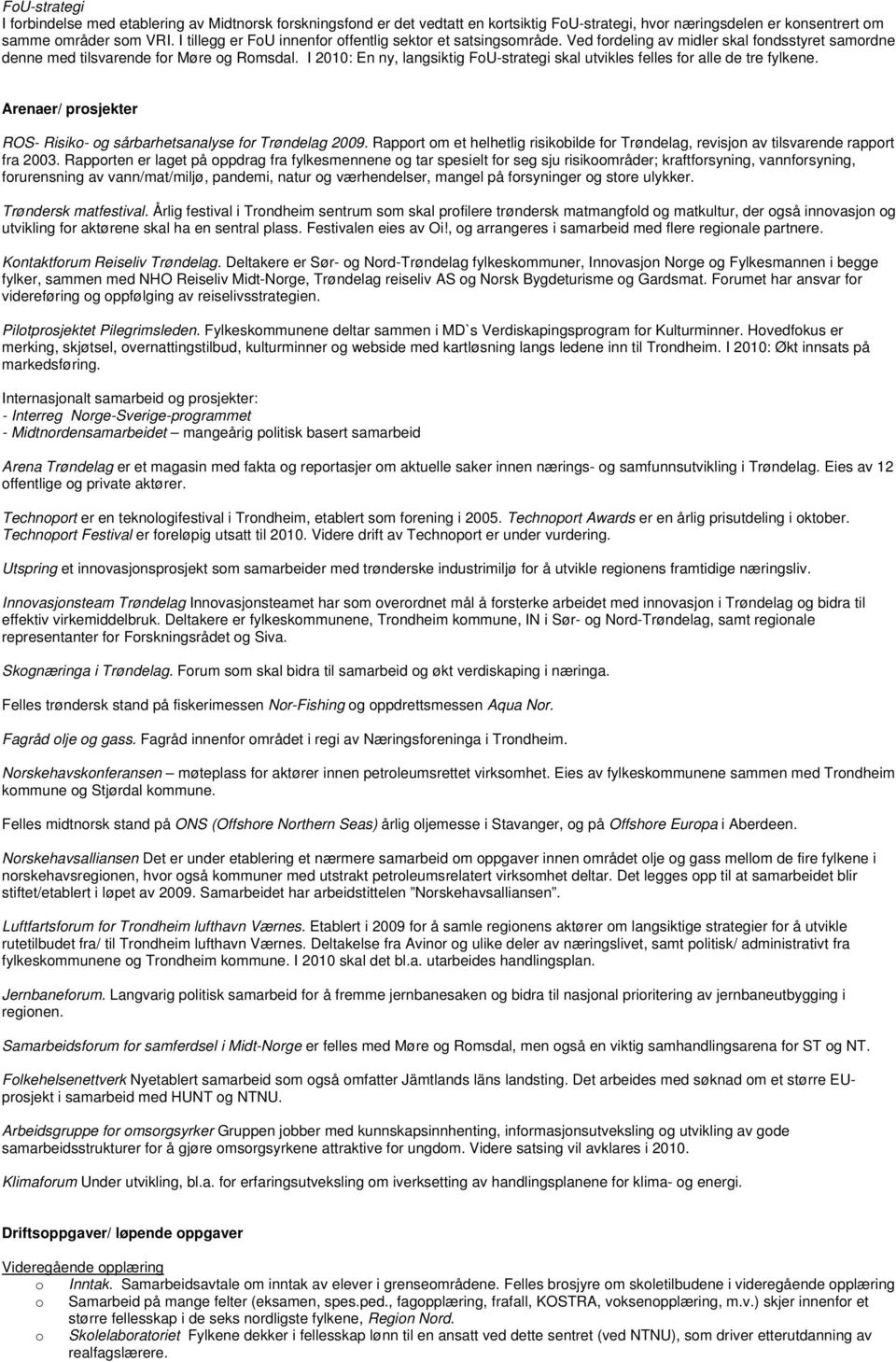 I 2010: En ny, langsiktig FoU-strategi skal utvikles felles for alle de tre fylkene. Arenaer/ prosjekter ROS- Risiko- og sårbarhetsanalyse for Trøndelag 2009.