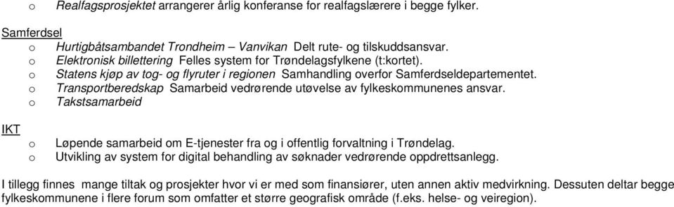 o Transportberedskap Samarbeid vedrørende utøvelse av fylkeskommunenes ansvar. o Takstsamarbeid IKT o o Løpende samarbeid om E-tjenester fra og i offentlig forvaltning i Trøndelag.