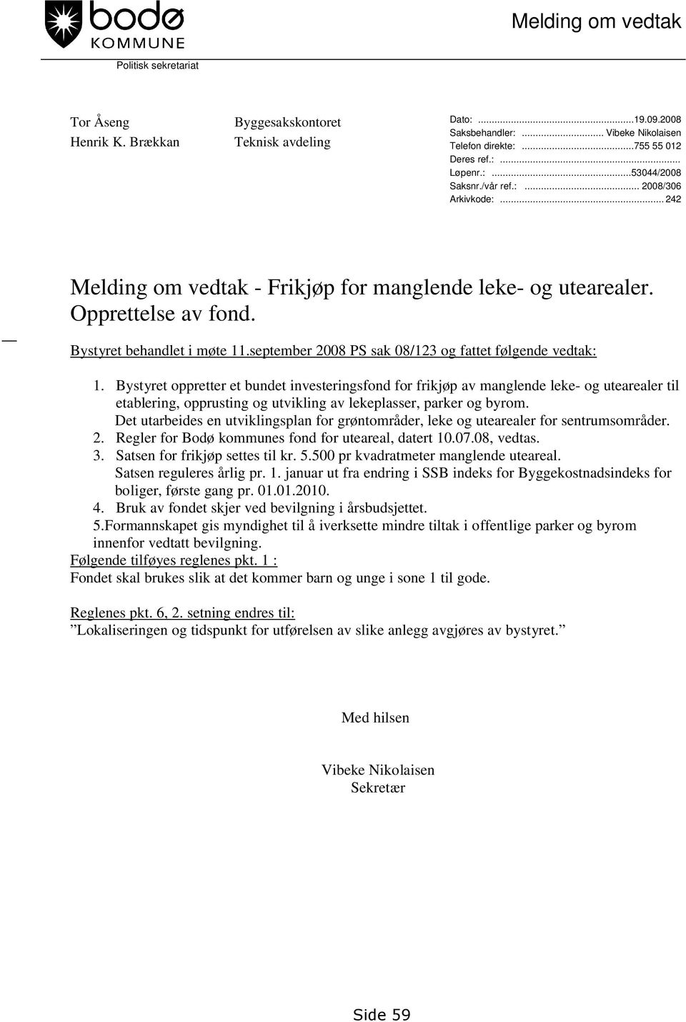 september 2008 PS sak 08/123 og fattet følgende vedtak: 1.