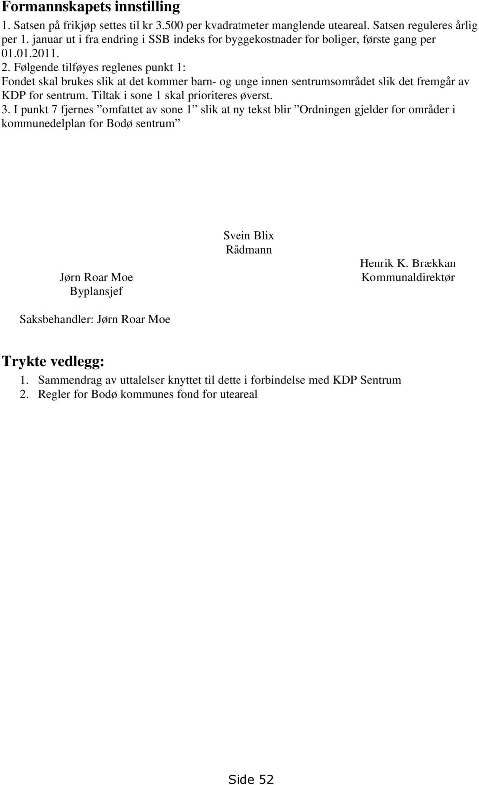 Følgende tilføyes reglenes punkt 1: Fondet skal brukes slik at det kommer barn- og unge innen sentrumsområdet slik det fremgår av KDP for sentrum. Tiltak i sone 1 skal prioriteres øverst. 3.