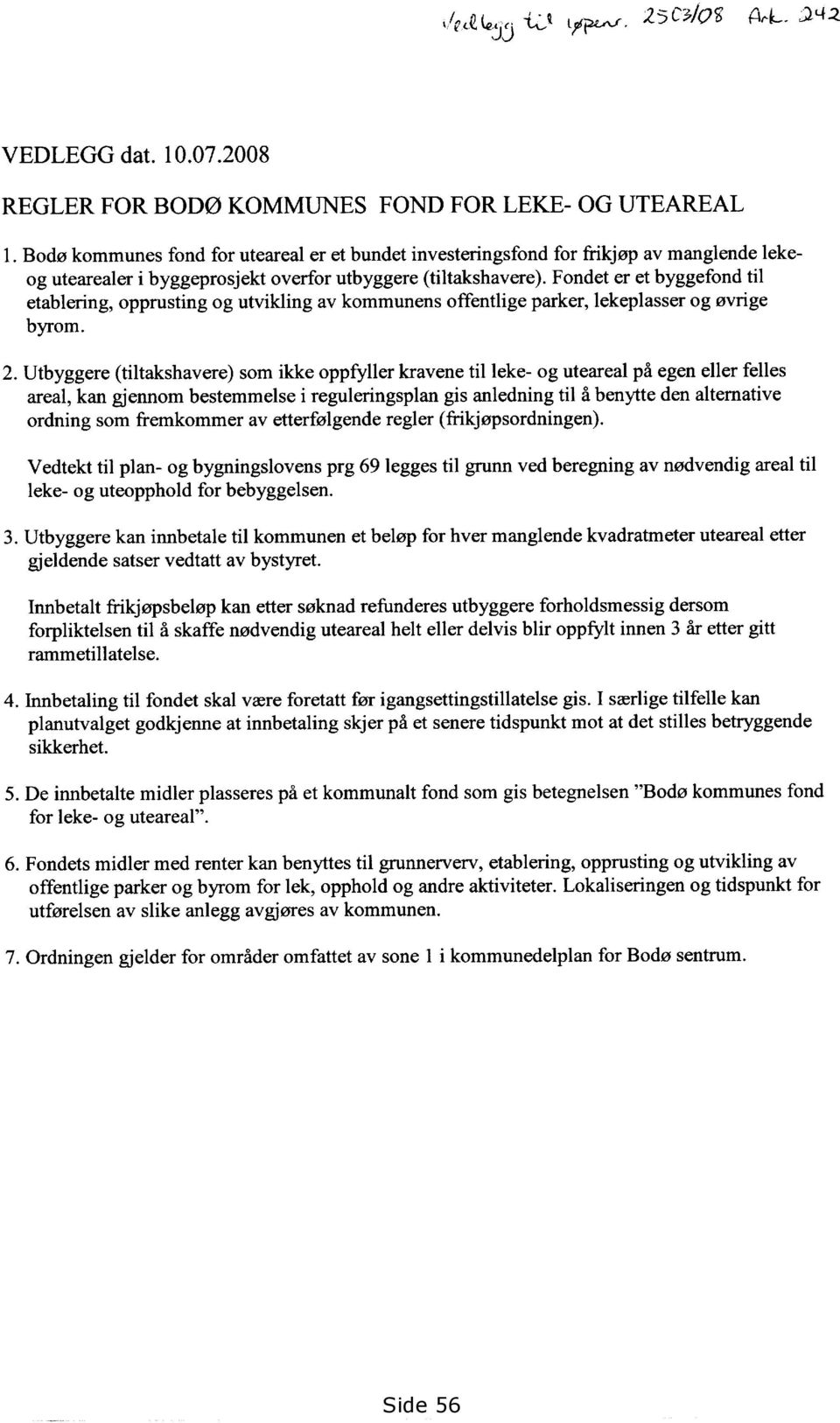 Fondet er et byggefond til etablering, opprusting og utvikling av kommunens offentlige parker, lekeplasser og øvrige byrom. 2.