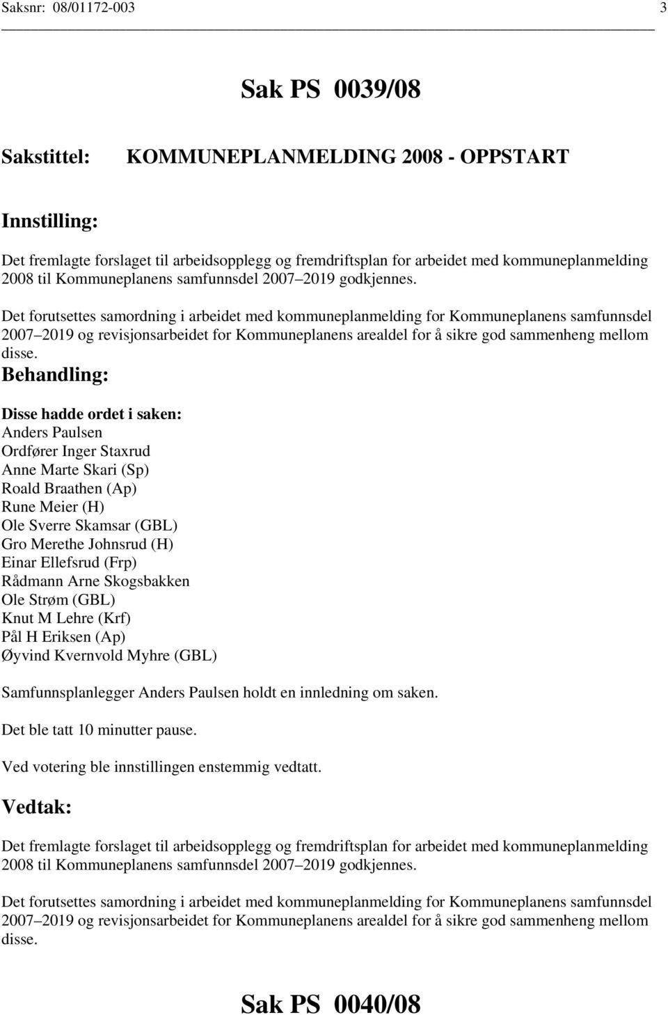 Det forutsettes samordning i arbeidet med kommuneplanmelding for Kommuneplanens samfunnsdel 2007 2019 og revisjonsarbeidet for Kommuneplanens arealdel for å sikre god sammenheng mellom disse.