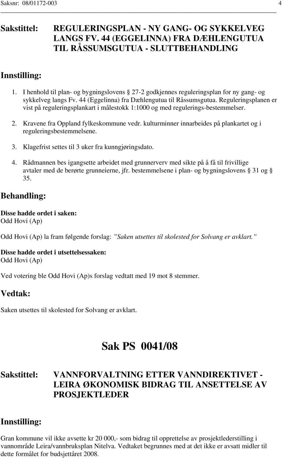 Reguleringsplanen er vist på reguleringsplankart i målestokk 1:1000 og med regulerings-bestemmelser. 2. Kravene fra Oppland fylkeskommune vedr.