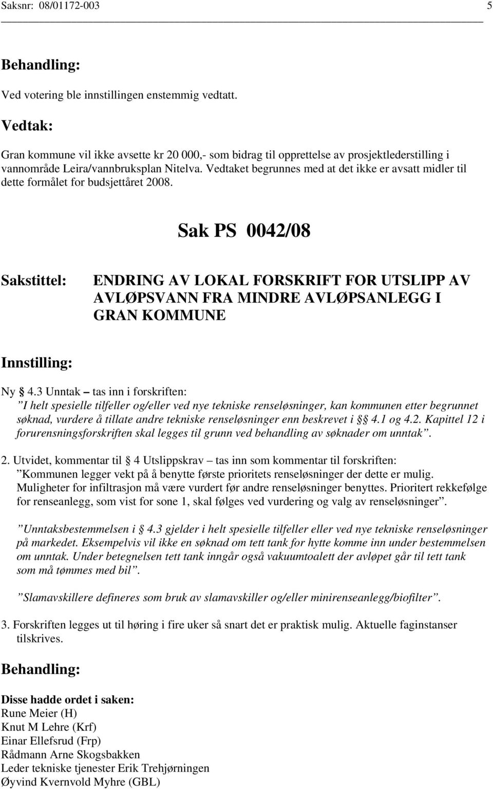 Vedtaket begrunnes med at det ikke er avsatt midler til dette formålet for budsjettåret 2008.