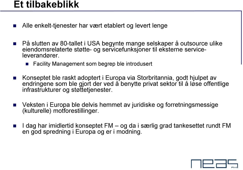 Facility Management som begrep ble introdusert Konseptet ble raskt adoptert i Europa via Storbritannia, godt hjulpet av endringene som ble gjort der ved å benytte privat