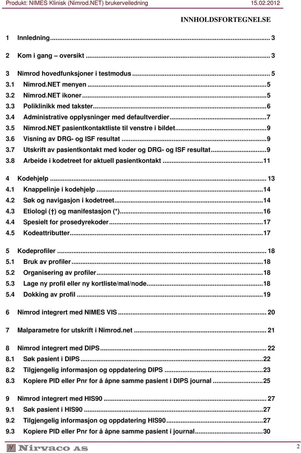 ..9 3.8 Arbeide i kodetreet for aktuell pasientkontakt...11 4 Kodehjelp... 13 4.1 Knappelinje i kodehjelp...14 4.2 Søk og navigasjon i kodetreet...14 4.3 Etiologi ( ) og manifestasjon (*)...16 4.