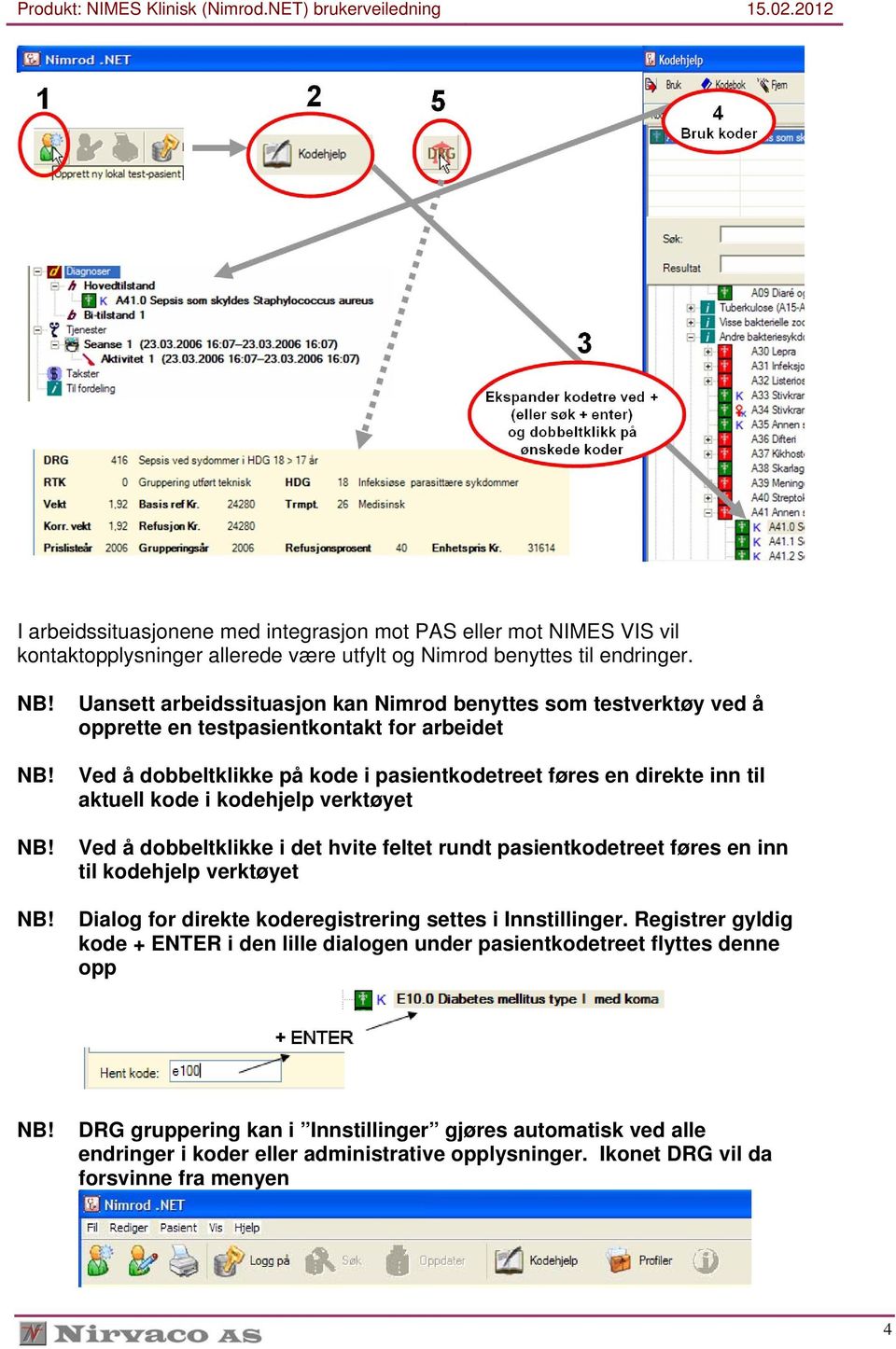 kode i kodehjelp verktøyet Ved å dobbeltklikke i det hvite feltet rundt pasientkodetreet føres en inn til kodehjelp verktøyet Dialog for direkte koderegistrering settes i Innstillinger.