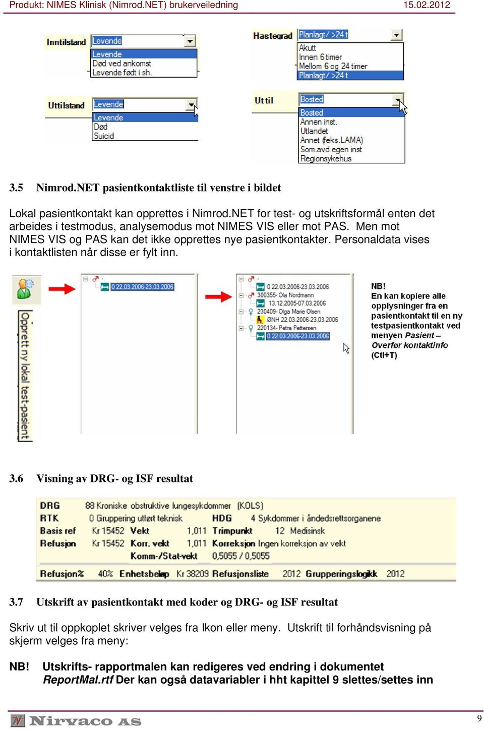 Men mot NIMES VIS og PAS kan det ikke opprettes nye pasientkontakter. Personaldata vises i kontaktlisten når disse er fylt inn. 3.6 Visning av DRG- og ISF resultat 3.